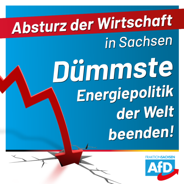 Sächsische Wirtschaft stürzt ab: Dümmste Energiepolitik der Welt beenden!