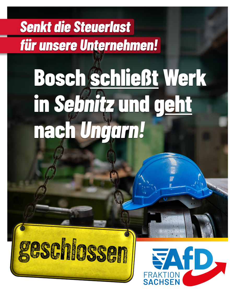 Bosch schließt Werk in Sebnitz und geht nach Ungarn: Senkt die Steuerlast für unsere Unternehmen!