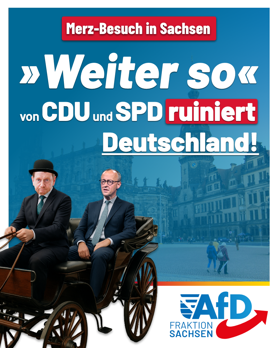 Merz-Besuch in Sachsen: „Weiter so“-Kurs von CDU und SPD ruiniert Deutschland!