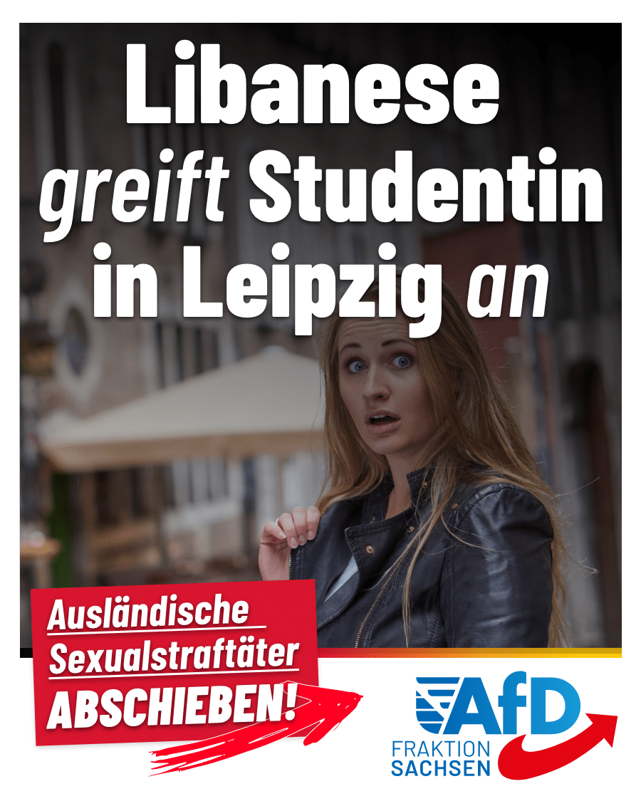 Libanese greift Studentin in Leipzig an: Ausländische Sexualstraftäter abschieben!
